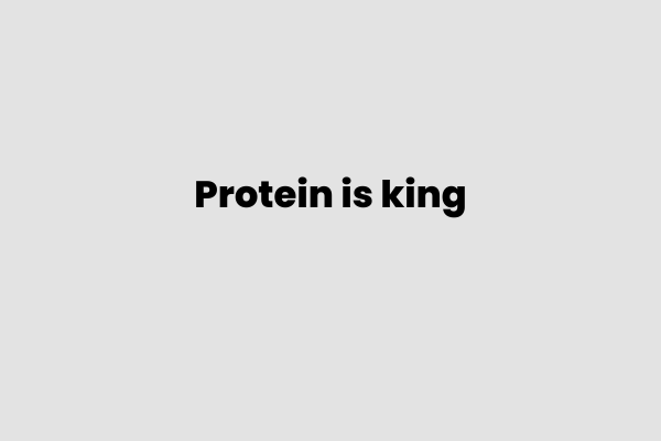 Protein is king